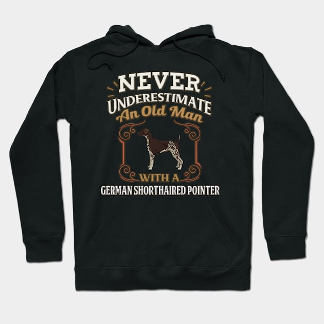 Never Under Estimate An Old Man With A German Shorthaired Pointer - Gift For German Shorthaired Pointer Owner GSP Dog Lover Hoodie by HarrietsDogGifts